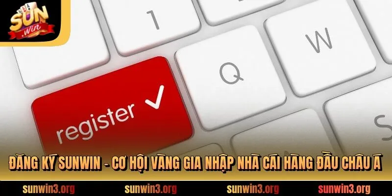 Đăng Ký SUNWIN - Cơ Hội Vàng Gia Nhập Nhà Cái Hàng Đầu Châu Á