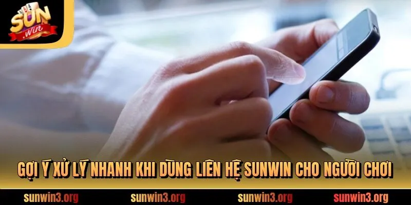 Gợi ý xử lý nhanh khi dùng liên hệ sunwin cho người chơi