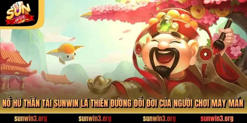 Nổ Hũ Thần Tài SUNWIN - Chơi Là Trúng, Nhận Quà Khủng Liền Tay