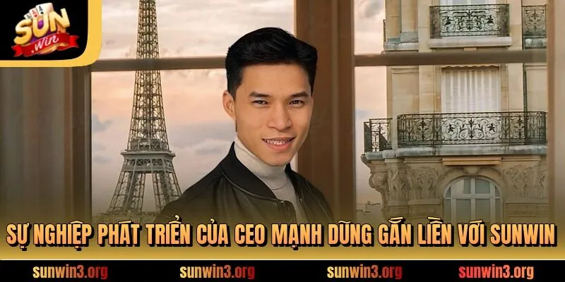 Sự nghiệp phát triển của CEO Mạnh Dũng gắn liền với SUNWIN
