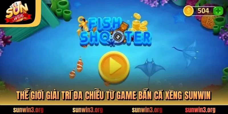 Thế giới giải trí đa chiều từ game bắn cá xèng sunwin